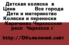 Детская коляска 3в1. › Цена ­ 6 500 - Все города Дети и материнство » Коляски и переноски   . Карачаево-Черкесская респ.,Черкесск г.